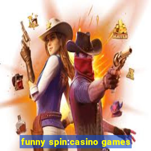 funny spin:casino games